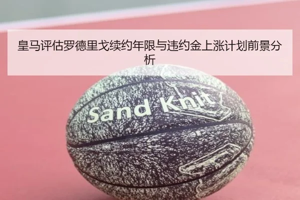 皇马评估罗德里戈续约年限与违约金上涨计划前景分析